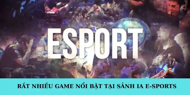 Rất nhiều game nổi bật tại sảnh IA E-sports